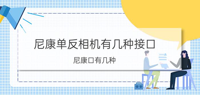 尼康单反相机有几种接口 尼康口有几种？